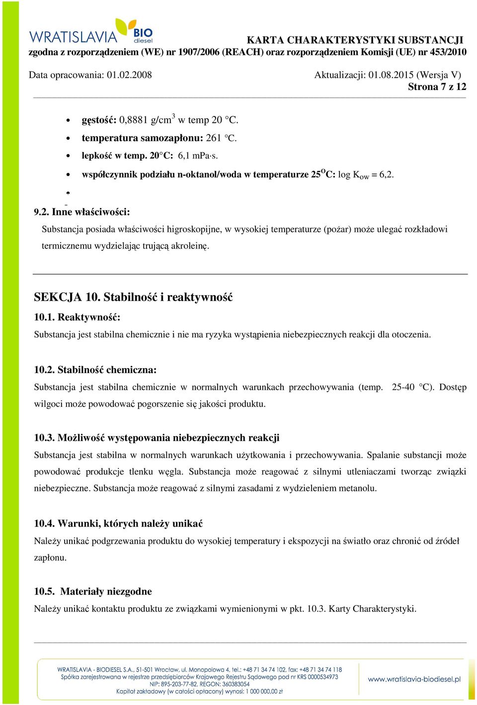 Stabilność chemiczna: Substancja jest stabilna chemicznie w normalnych warunkach przechowywania (temp. 25-40 C). Dostęp wilgoci może powodować pogorszenie się jakości produktu. 10.3.
