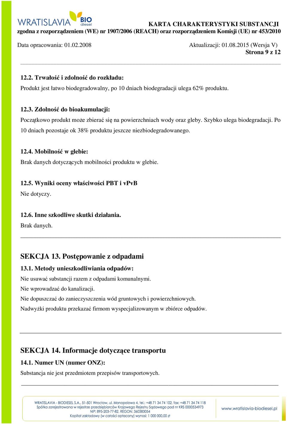 Mobilność w glebie: Brak danych dotyczących mobilności produktu w glebie. 12.5. Wyniki oceny właściwości PBT i vpvb Nie dotyczy. 12.6. Inne szkodliwe skutki działania. Brak danych. SEKCJA 13.