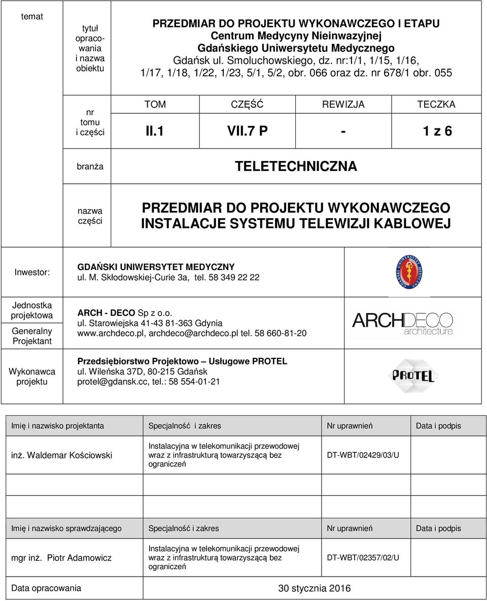 INSTALACJE SYSTEMU TELEWIZJI KABLOWEJ Inwestor: GDAŃSKI UNIWERSYTET MEDYCZNY ul M Skłodowskiej-Curie 3a, tel 58 349 22 22 Jednostka projektowa Generalny Projektant Wykonawca projektu ARCH - DECO Sp z
