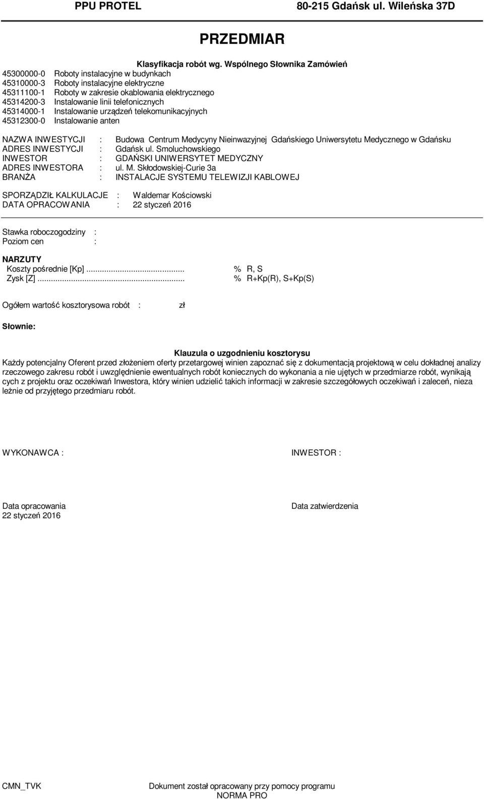 Medycyny Nieinwazyjnej Gda skiego Uniwersytetu Medycznego w Gda sku ADRES INWESTYCJI : Gda sk ul Smoluchowskiego INWESTOR : GDA SKI UNIWERSYTET MEDYCZNY ADRES INWESTORA : ul M Sk odowskiej-curie 3a