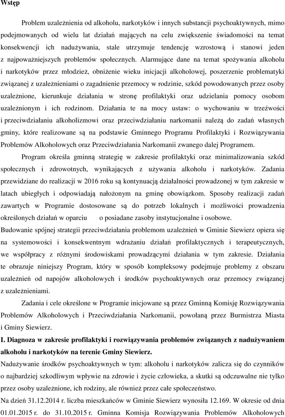 Alarmujące dane na temat spożywania alkoholu i narkotyków przez młodzież, obniżenie wieku inicjacji alkoholowej, poszerzenie problematyki związanej z uzależnieniami o zagadnienie przemocy w rodzinie,