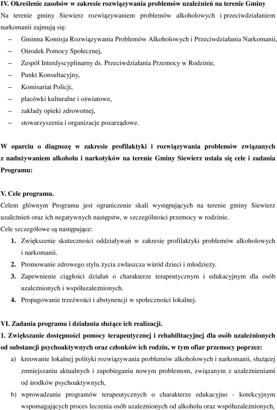 Przeciwdziałania Przemocy w Rodzinie, Punkt Konsultacyjny, Komisariat Policji, placówki kulturalne i oświatowe, zakłady opieki zdrowotnej, stowarzyszenia i organizacje pozarządowe.