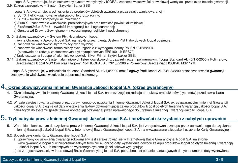 gwarantuje, w odniesieniu do produktów objętych gwarancją przez czas trwania gwarancji: a) Sun X, Fel X zachowanie właściwości hydroizolacyjnych; b) Sun X trwałość kompozytu aluminiowego; c) Alum X