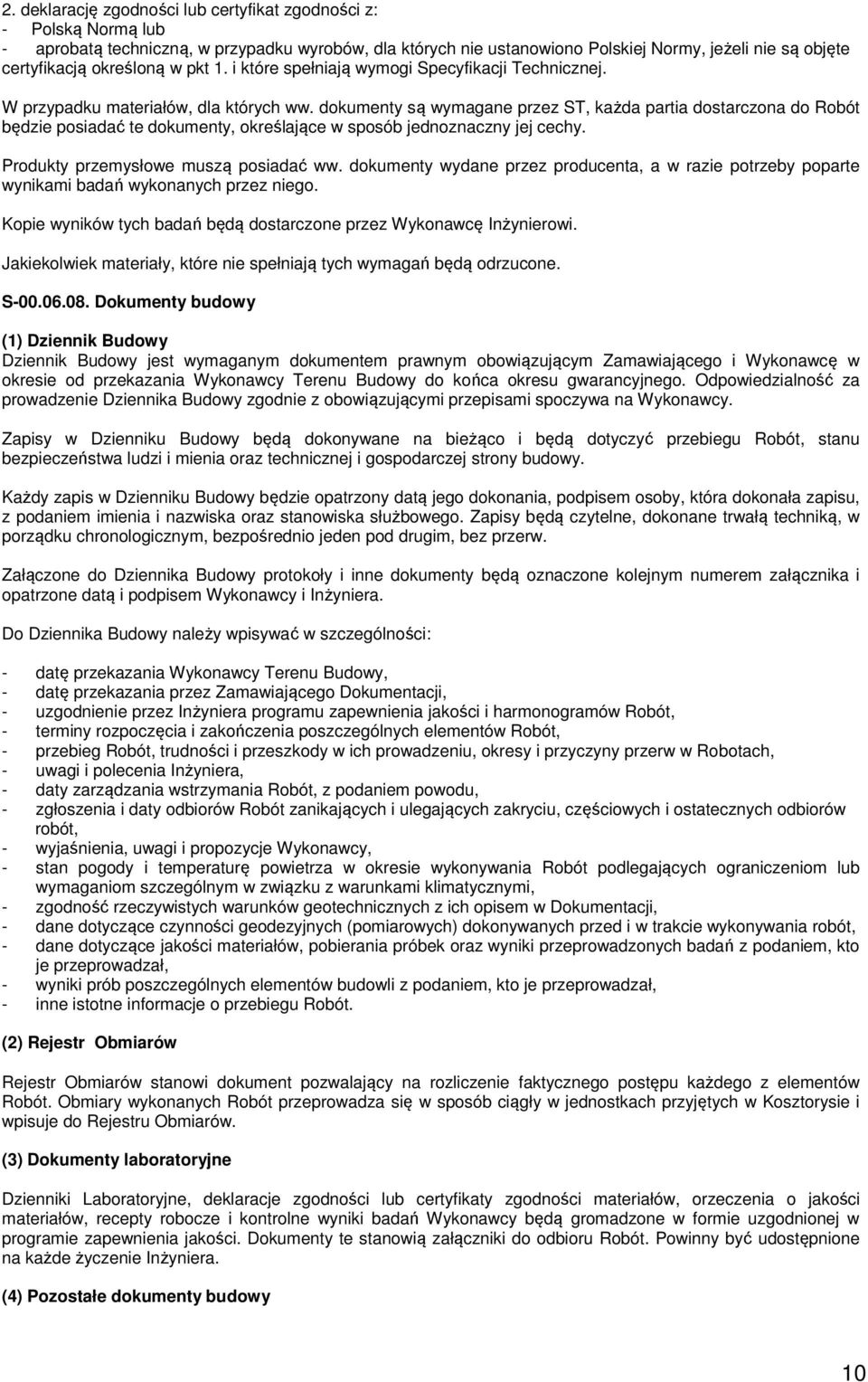 dokumenty są wymagane przez ST, każda partia dostarczona do Robót będzie posiadać te dokumenty, określające w sposób jednoznaczny jej cechy. Produkty przemysłowe muszą posiadać ww.