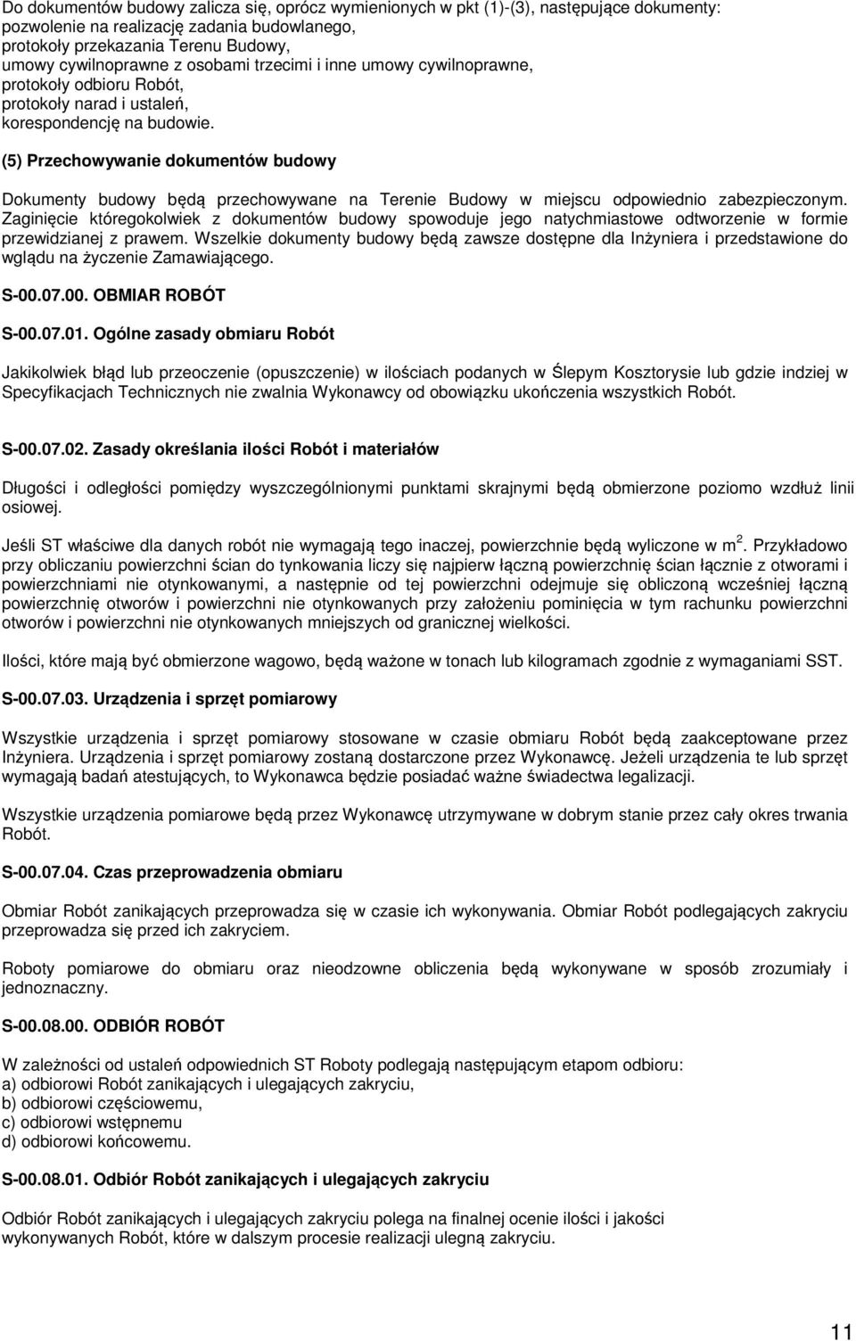 (5) Przechowywanie dokumentów budowy Dokumenty budowy będą przechowywane na Terenie Budowy w miejscu odpowiednio zabezpieczonym.