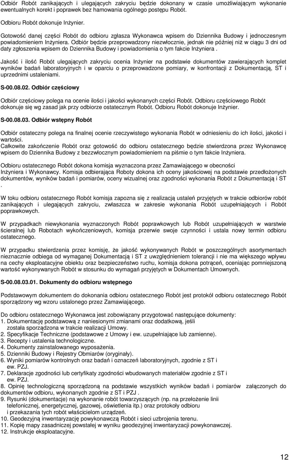 Odbiór będzie przeprowadzony niezwłocznie, jednak nie później niż w ciągu 3 dni od daty zgłoszenia wpisem do Dziennika Budowy i powiadomienia o tym fakcie Inżyniera.