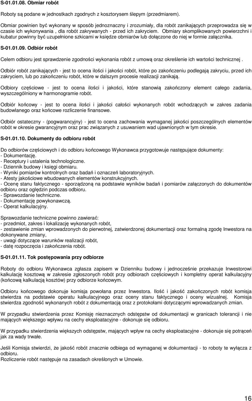 Obmiary skomplikowanych powierzchni i kubatur powinny być uzupełnione szkicami w księdze obmiarów lub dołączone do niej w formie załącznika. S-01.01.09.