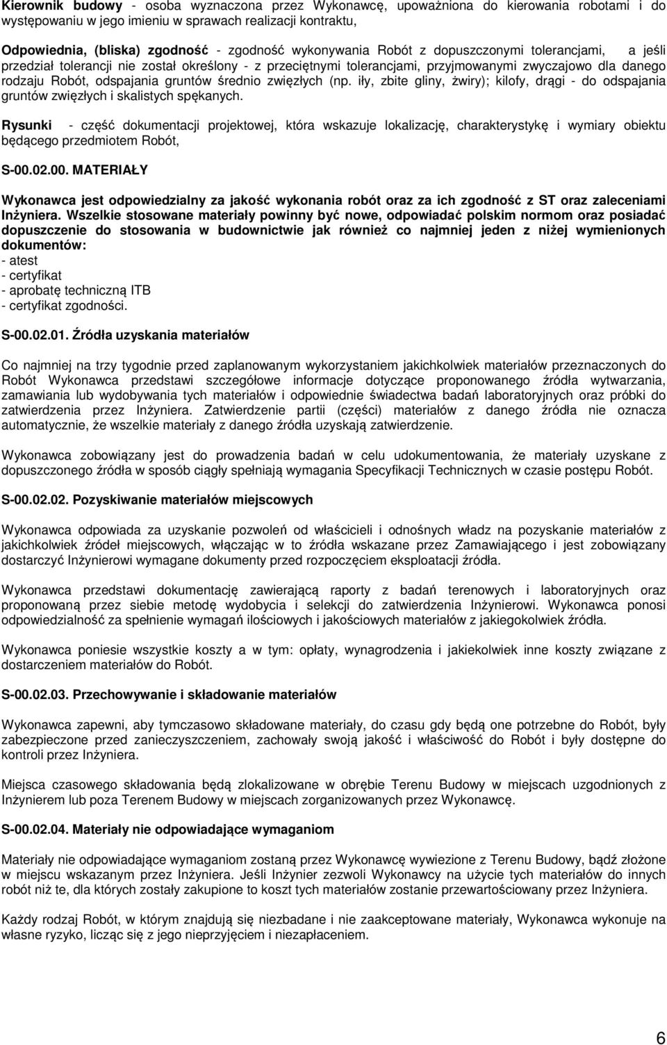 średnio zwięzłych (np. iły, zbite gliny, żwiry); kilofy, drągi - do odspajania gruntów zwięzłych i skalistych spękanych.