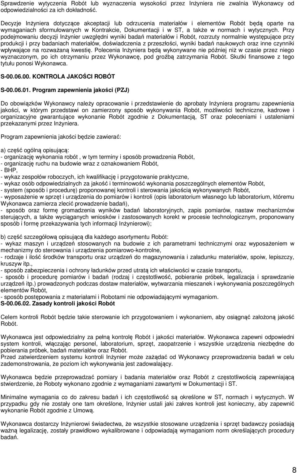 Przy podejmowaniu decyzji Inżynier uwzględni wyniki badań materiałów i Robót, rozrzuty normalnie występujące przy produkcji i przy badaniach materiałów, doświadczenia z przeszłości, wyniki badań