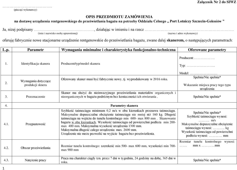 (imie i nazwisko osoby uprawnionej) (nazwa i adres wykonawcy) oferuję fabrycznie nowe stacjonarne urządzenie rentgenowskie do prześwietlania bagażu, zwane dalej skanerem, o następujących parametrach: