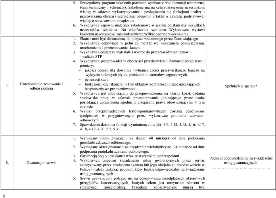 wiedzy o serwisowaniu urządzenia. 6. Wykonawca zapewni materiały szkoleniowe w języku polskim dla wszystkich uczestników szkolenia.