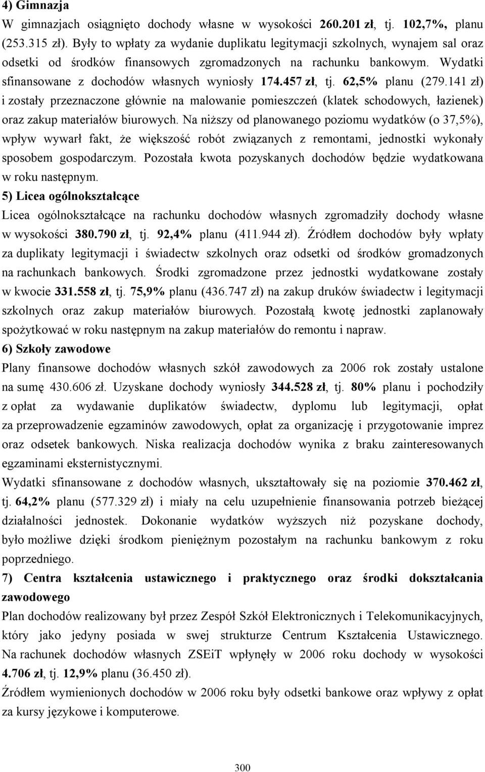 457 zł, tj. 62,5% planu (279.141 zł) i zostały przeznaczone głównie na malowanie pomieszczeń (klatek schodowych, łazienek) oraz zakup materiałów biurowych.