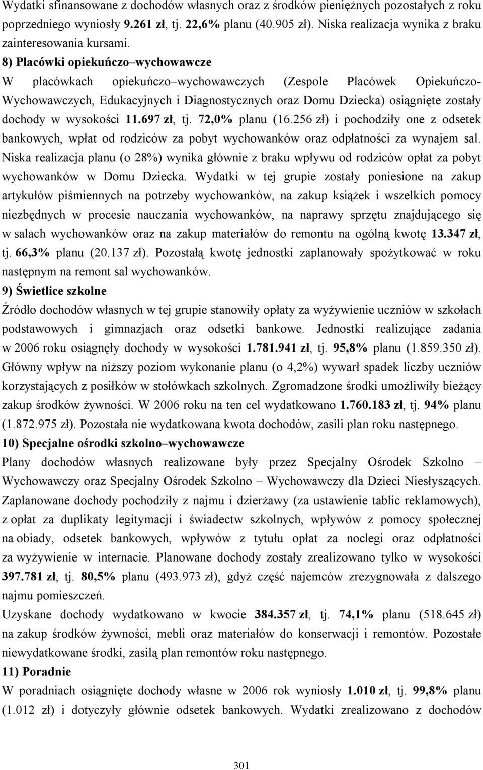 8) Placówki opiekuńczo wychowawcze W placówkach opiekuńczo wychowawczych (Zespole Placówek Opiekuńczo- Wychowawczych, Edukacyjnych i Diagnostycznych oraz Domu Dziecka) osiągnięte zostały dochody w