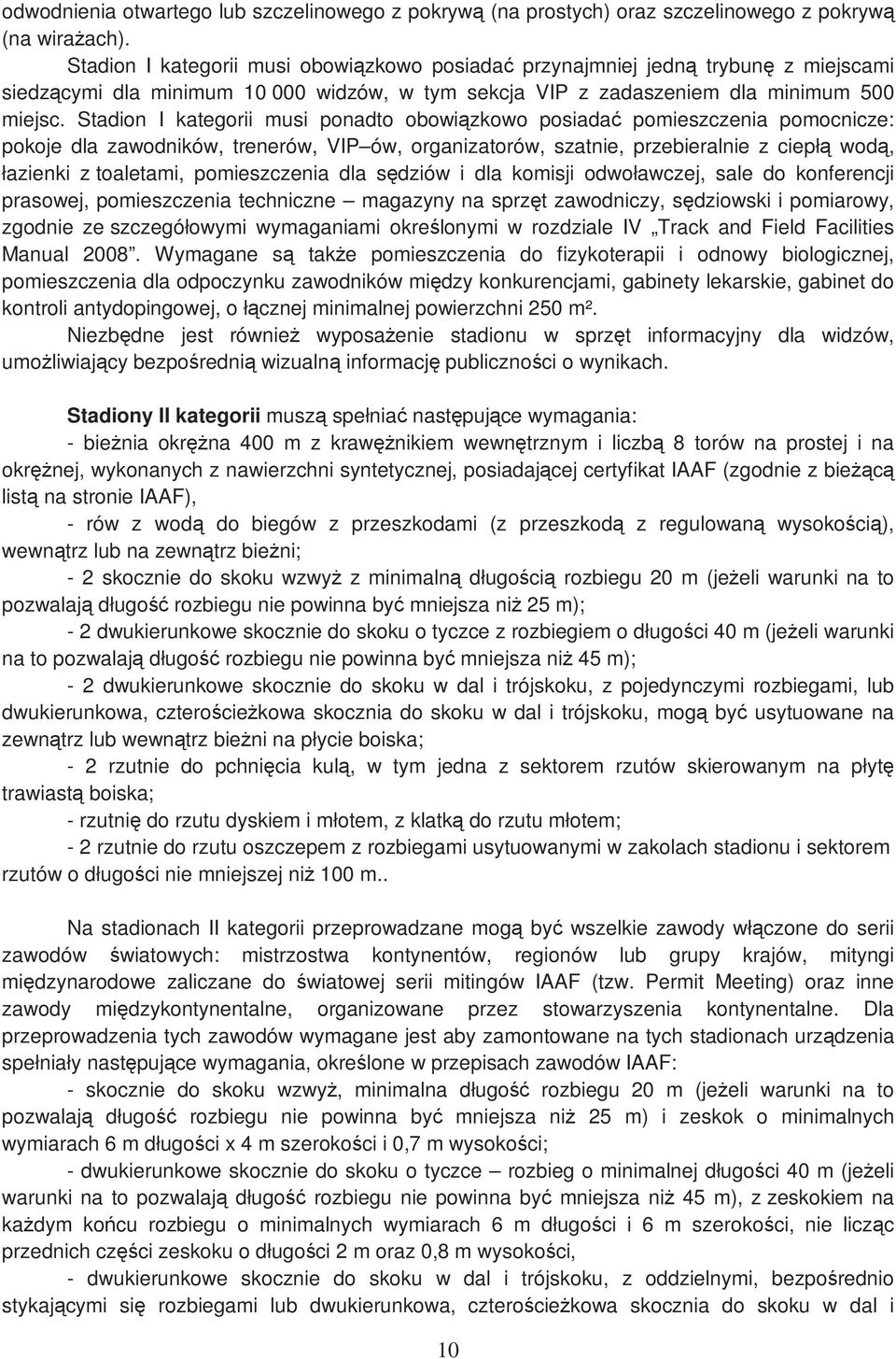 Stadion I kategorii musi ponadto obowiązkowo posiadać pomieszczenia pomocnicze: pokoje dla zawodników, trenerów, VIP ów, organizatorów, szatnie, przebieralnie z ciepłą wodą, łazienki z toaletami,