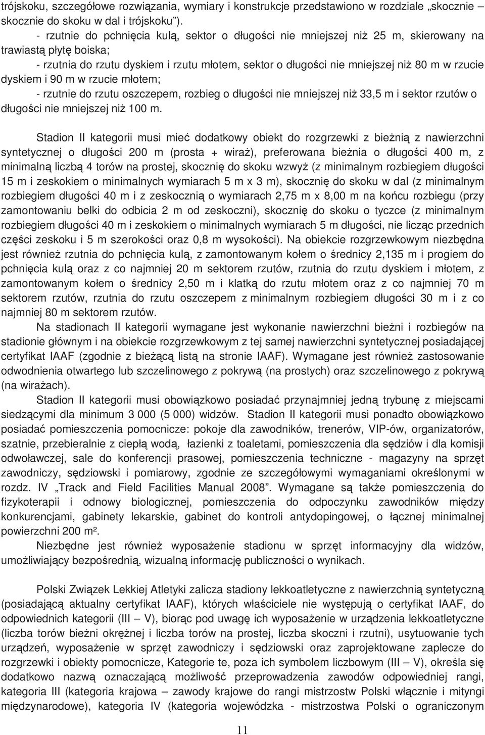 rzucie dyskiem i 90 m w rzucie młotem; - rzutnie do rzutu oszczepem, rozbieg o długości nie mniejszej niŝ 33,5 m i sektor rzutów o długości nie mniejszej niŝ 100 m.