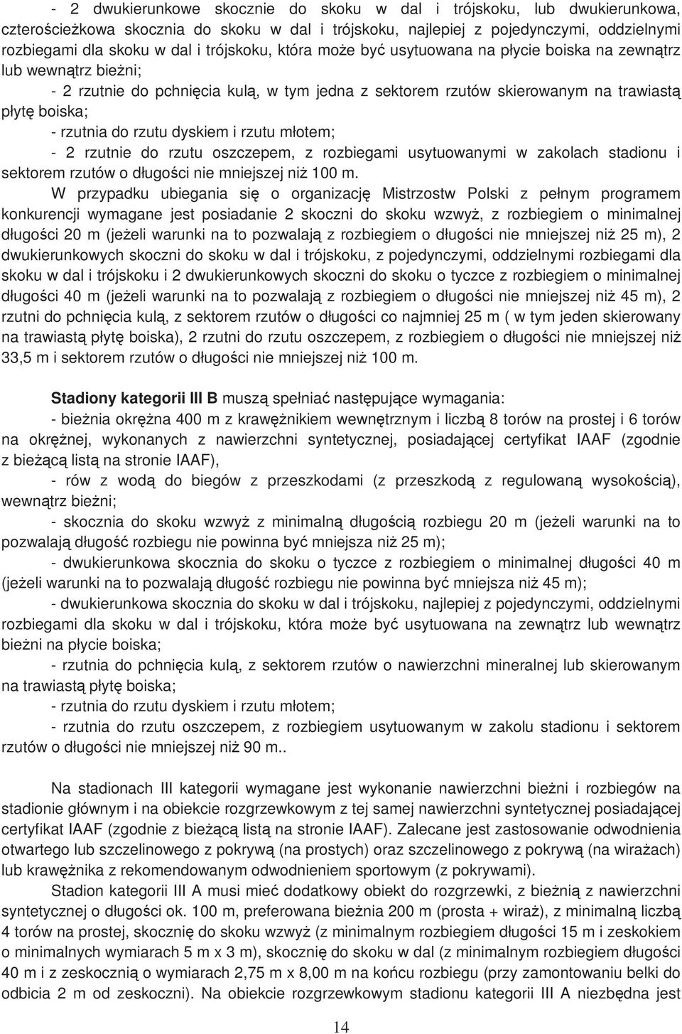 rzutu dyskiem i rzutu młotem; - 2 rzutnie do rzutu oszczepem, z rozbiegami usytuowanymi w zakolach stadionu i sektorem rzutów o długości nie mniejszej niŝ 100 m.