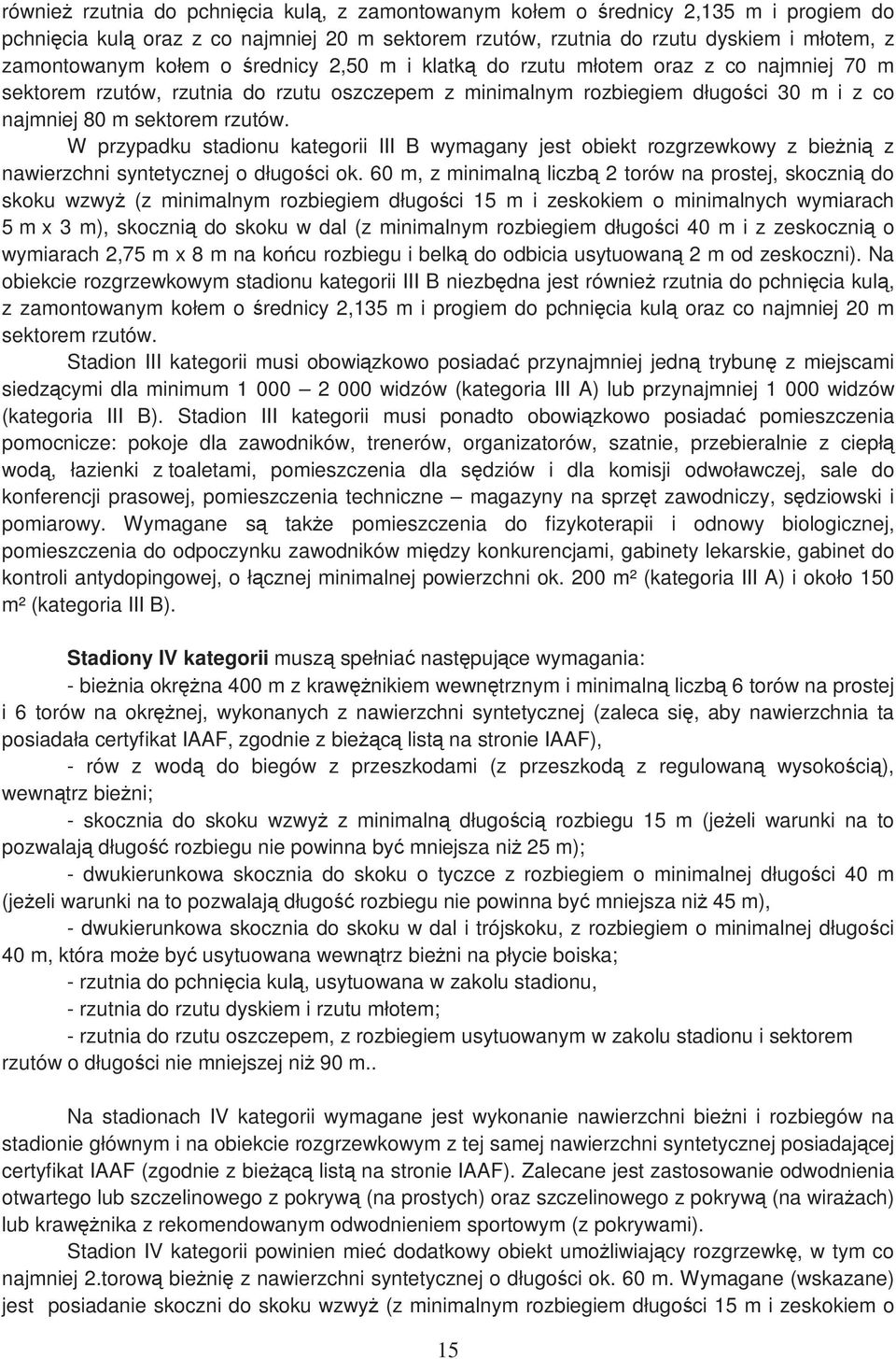 W przypadku stadionu kategorii III B wymagany jest obiekt rozgrzewkowy z bieŝnią z nawierzchni syntetycznej o długości ok.