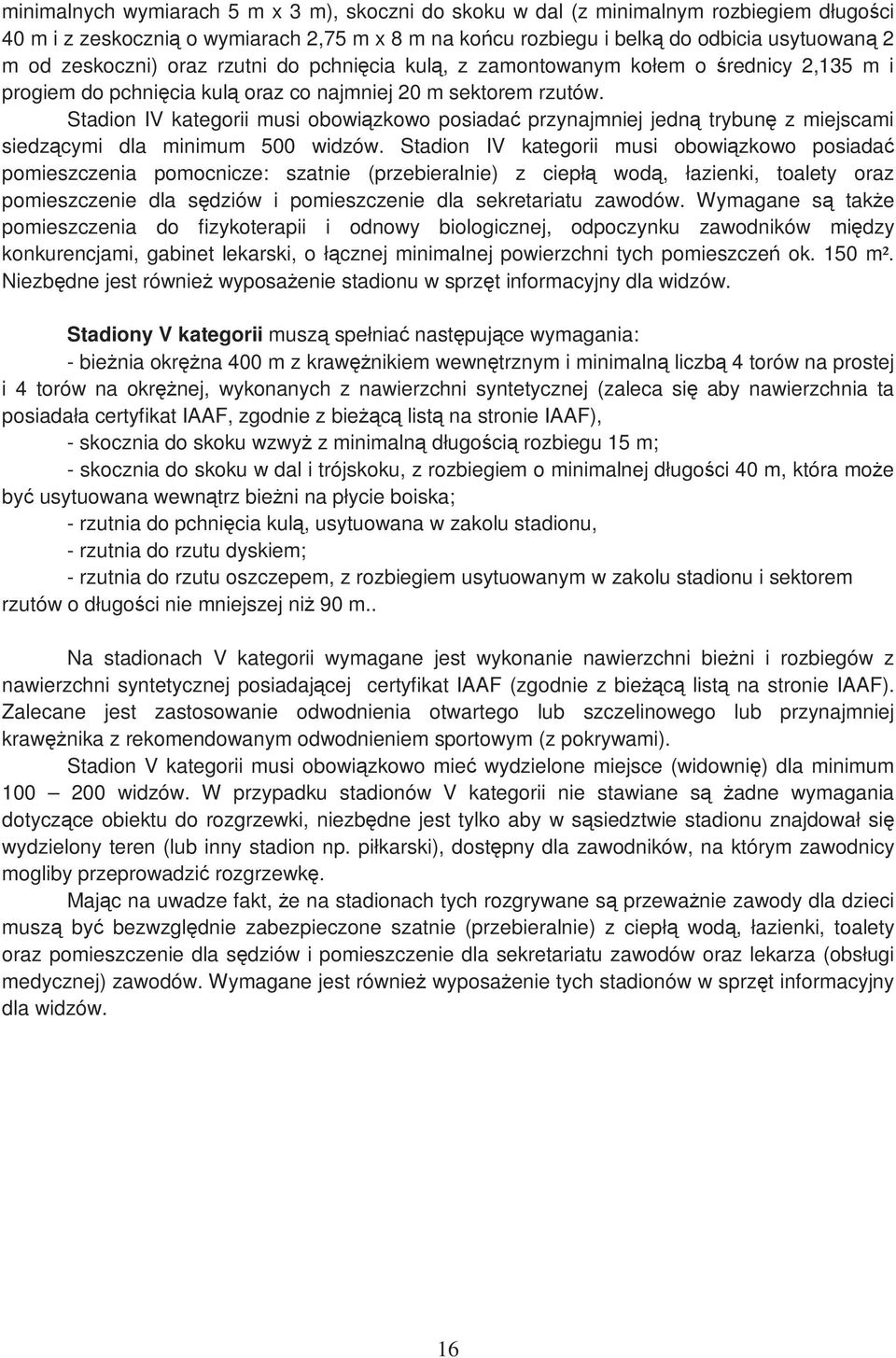 Stadion IV kategorii musi obowiązkowo posiadać przynajmniej jedną trybunę z miejscami siedzącymi dla minimum 500 widzów.