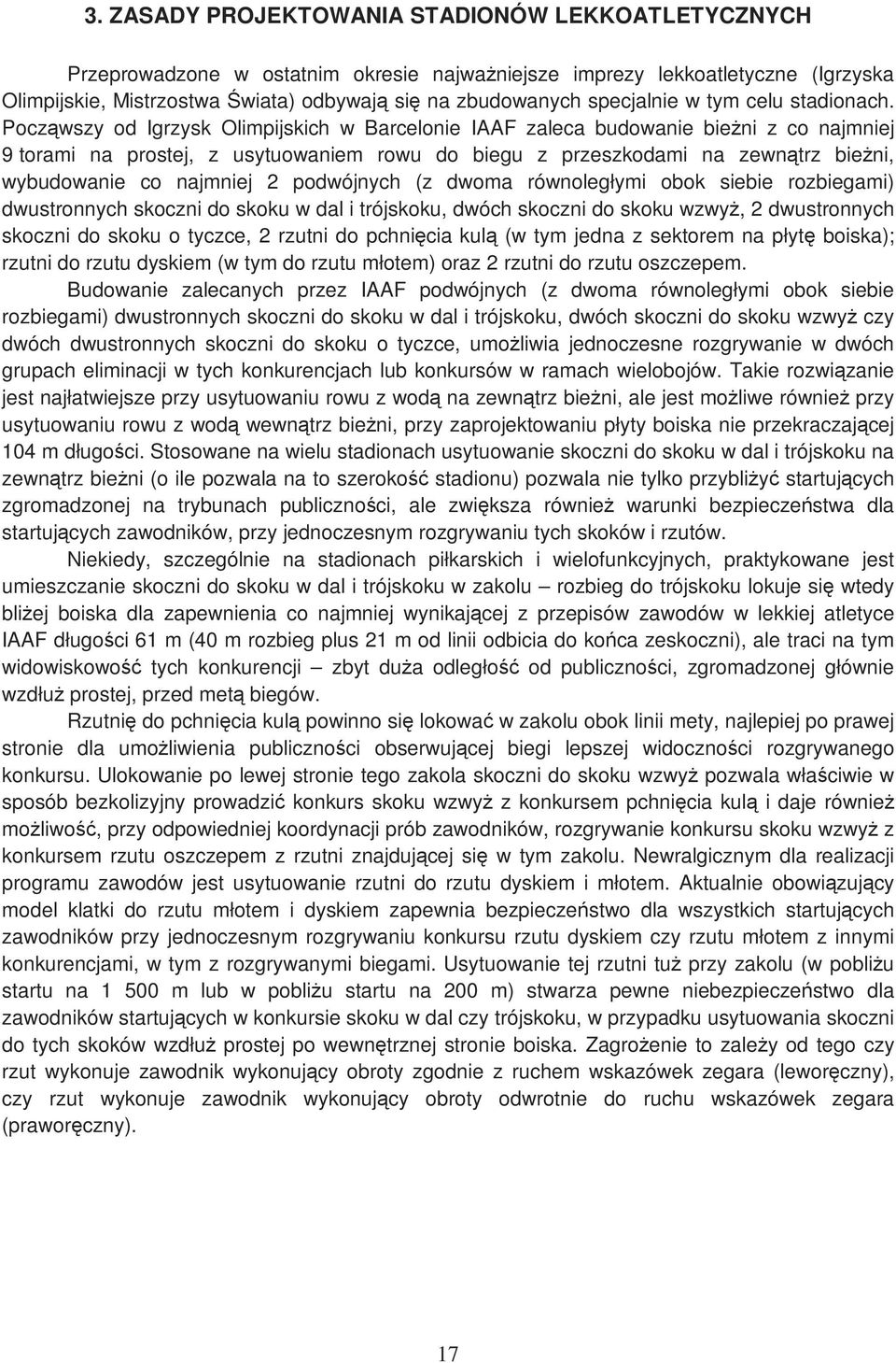 Począwszy od Igrzysk Olimpijskich w Barcelonie IAAF zaleca budowanie bieŝni z co najmniej 9 torami na prostej, z usytuowaniem rowu do biegu z przeszkodami na zewnątrz bieŝni, wybudowanie co najmniej