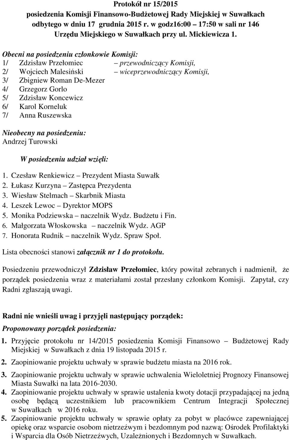 Obecni na posiedzeniu członkowie Komisji: 1/ Zdzisław Przełomiec przewodniczący Komisji, 2/ Wojciech Malesiński wiceprzewodniczący Komisji, 3/ Zbigniew Roman De-Mezer 4/ Grzegorz Gorlo 5/ Zdzisław