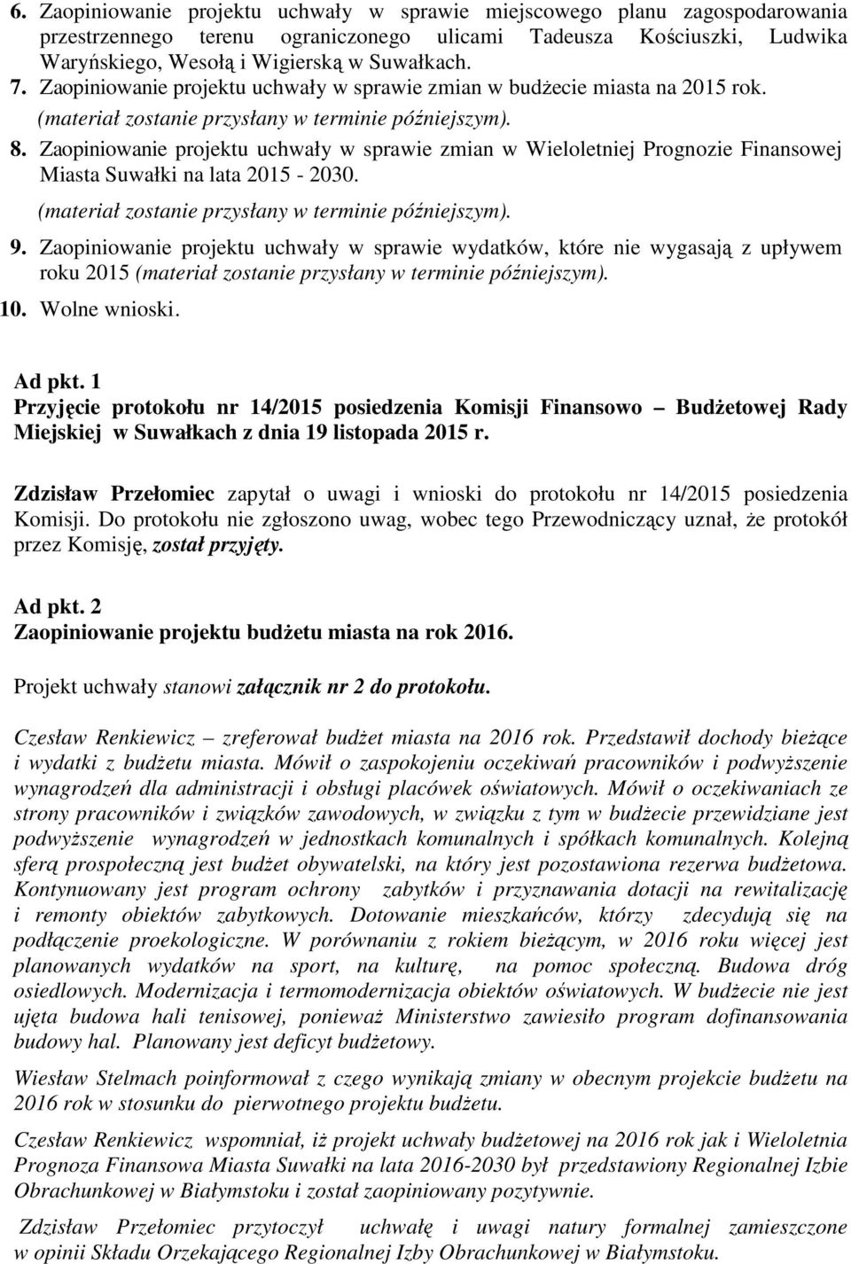 Zaopiniowanie projektu uchwały w sprawie zmian w Wieloletniej Prognozie Finansowej Miasta Suwałki na lata 2015-2030. (materiał zostanie przysłany w terminie późniejszym). 9.