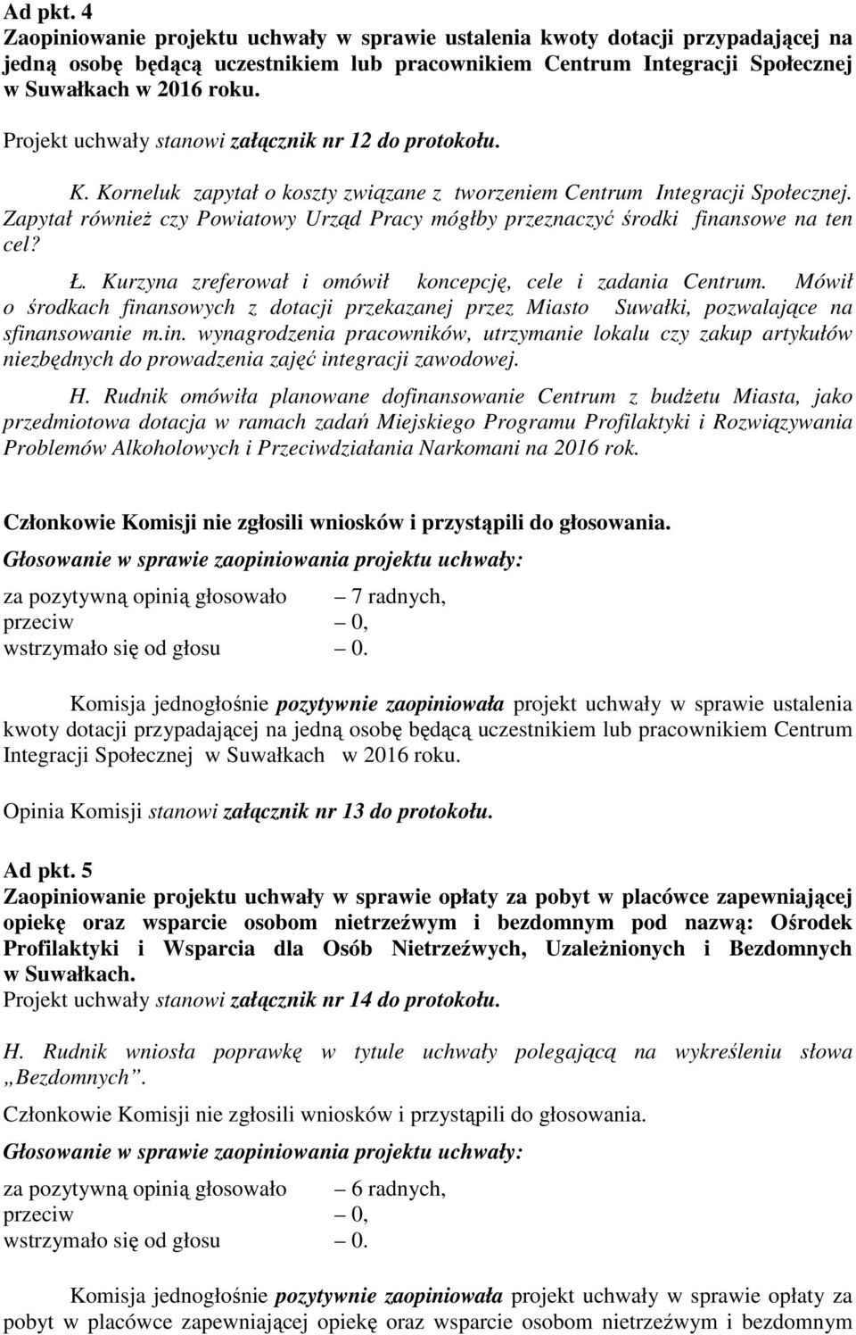 Zapytał równieŝ czy Powiatowy Urząd Pracy mógłby przeznaczyć środki finansowe na ten cel? Ł. Kurzyna zreferował i omówił koncepcję, cele i zadania Centrum.