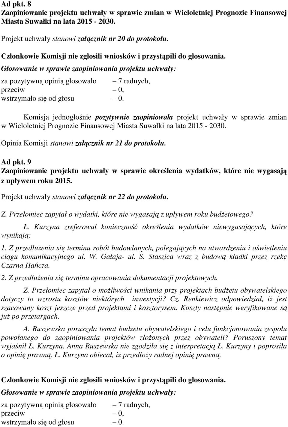 Opinia Komisji stanowi załącznik nr 21 do protokołu. Ad pkt. 9 Zaopiniowanie projektu uchwały w sprawie określenia wydatków, które nie wygasają z upływem roku 2015.