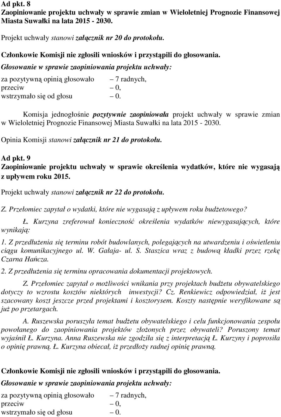 Opinia Komisji stanowi załącznik nr 21 do protokołu. Ad pkt. 9 Zaopiniowanie projektu uchwały w sprawie określenia wydatków, które nie wygasają z upływem roku 2015.