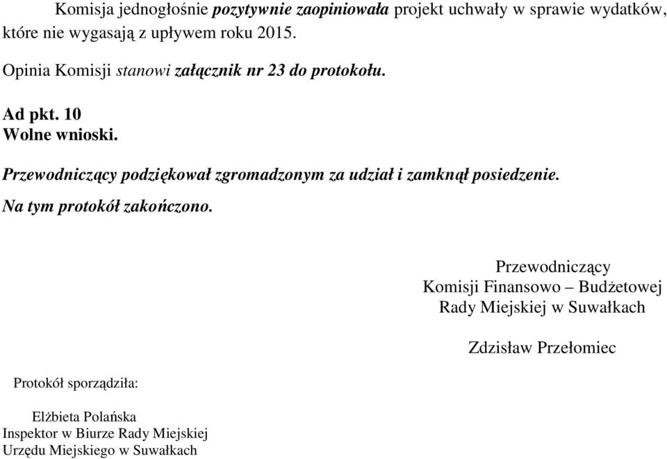 Przewodniczący podziękował zgromadzonym za udział i zamknął posiedzenie. Na tym protokół zakończono.