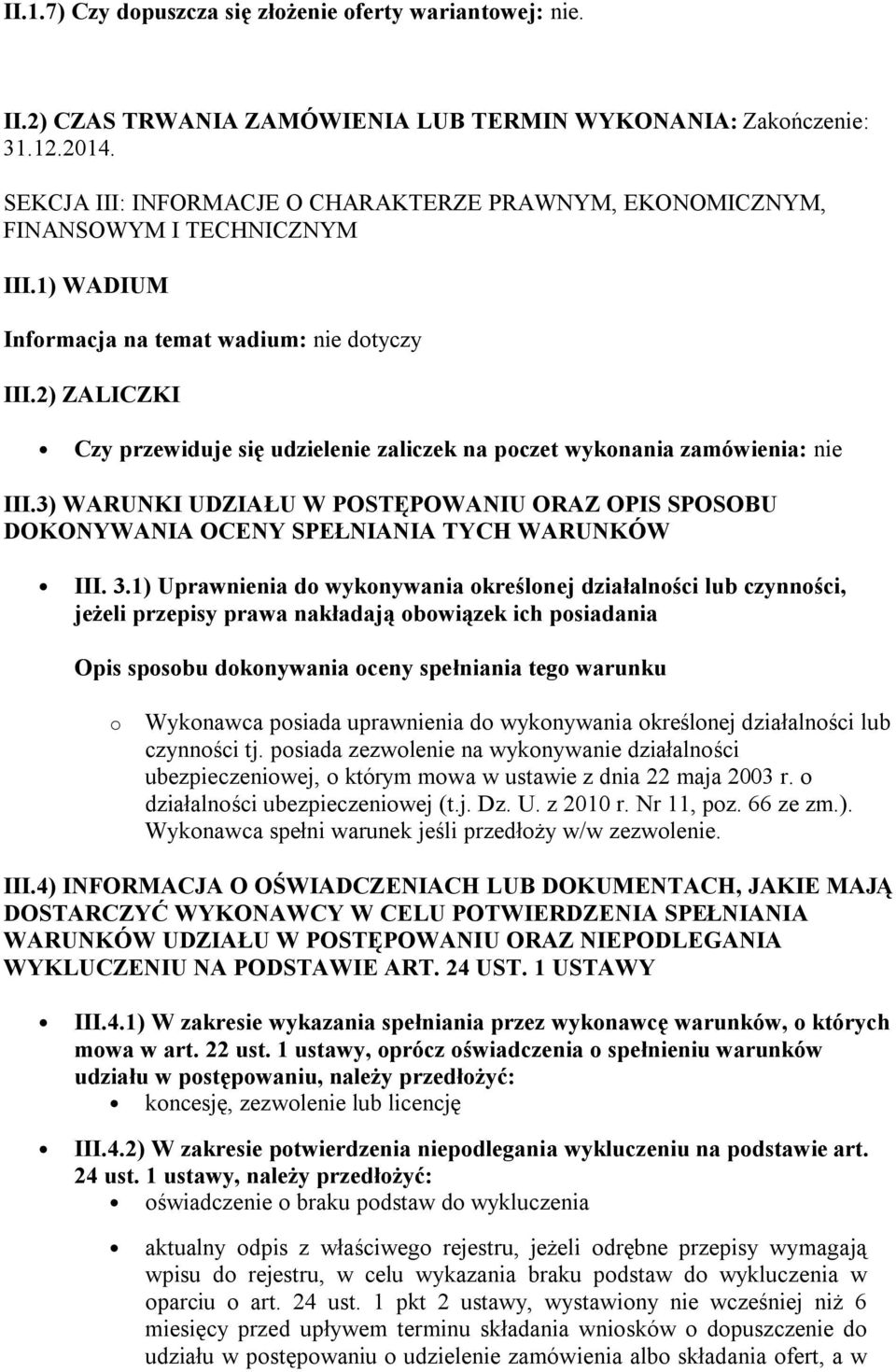 2) ZALICZKI Czy przewiduje się udzielenie zaliczek na poczet wykonania zamówienia: nie III.3) WARUNKI UDZIAŁU W POSTĘPOWANIU ORAZ OPIS SPOSOBU DOKONYWANIA OCENY SPEŁNIANIA TYCH WARUNKÓW III. 3.