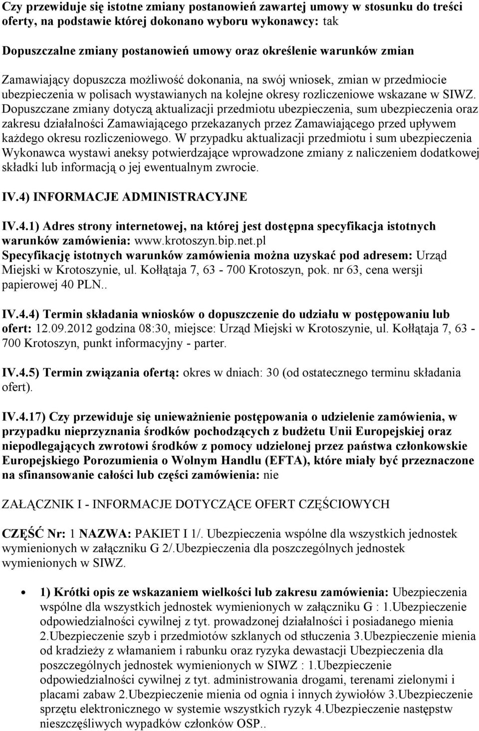 Dopuszczane zmiany dotyczą aktualizacji przedmiotu ubezpieczenia, sum ubezpieczenia oraz zakresu działalności Zamawiającego przekazanych przez Zamawiającego przed upływem każdego okresu