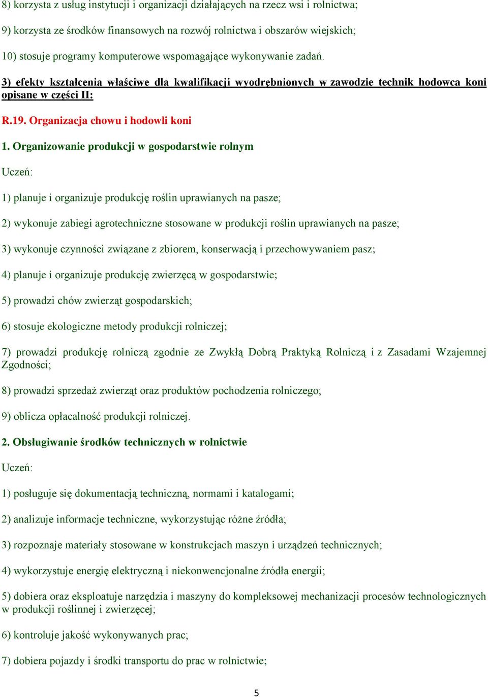 Organizowanie produkcji w gospodarstwie rolnym 1) planuje i organizuje produkcję roślin uprawianych na pasze; 2) wykonuje zabiegi agrotechniczne stosowane w produkcji roślin uprawianych na pasze; 3)
