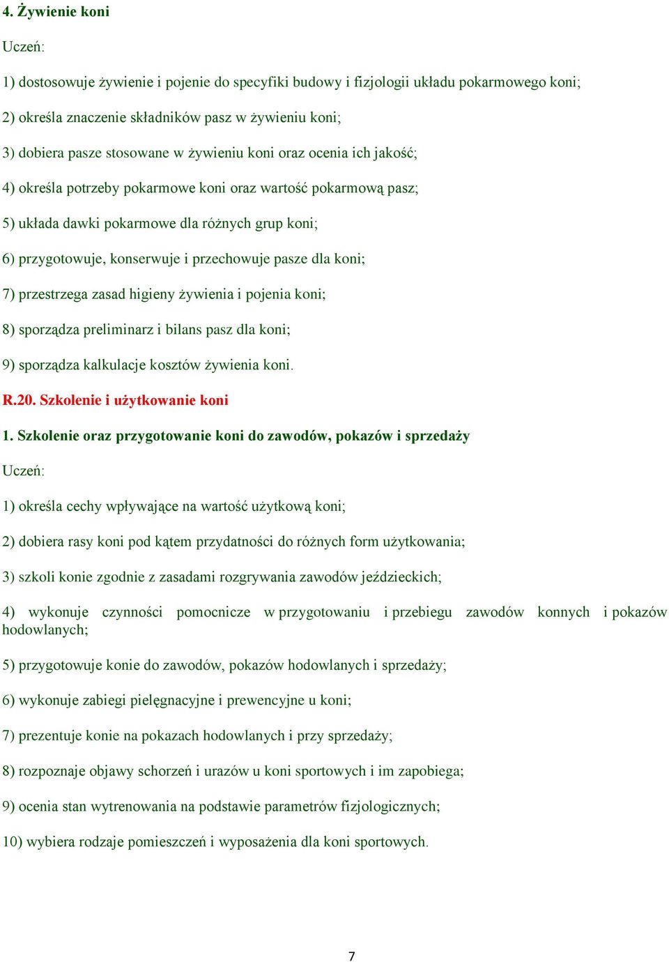dla koni; 7) przestrzega zasad higieny żywienia i pojenia koni; 8) sporządza preliminarz i bilans pasz dla koni; 9) sporządza kalkulacje kosztów żywienia koni. R.20. Szkolenie i użytkowanie koni 1.