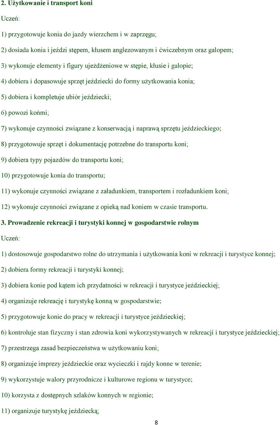 związane z konserwacją i naprawą sprzętu jeździeckiego; 8) przygotowuje sprzęt i dokumentację potrzebne do transportu koni; 9) dobiera typy pojazdów do transportu koni; 10) przygotowuje konia do