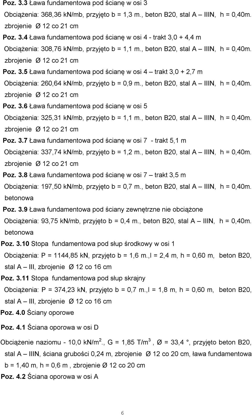 , beton B20, stal A IIIN, h = 0,40m. Poz. 3.7 Ława fundamentowa pod ścianę w osi 7 - trakt 5,1 m Obciążenia: 337,74 kn/mb, przyjęto b = 1,2 m., beton B20, stal A IIIN, h = 0,40m. Poz. 3.8 Ława fundamentowa pod ścianę w osi 7 trakt 3,5 m Obciążenia: 197,50 kn/mb, przyjęto b = 0,7 m.