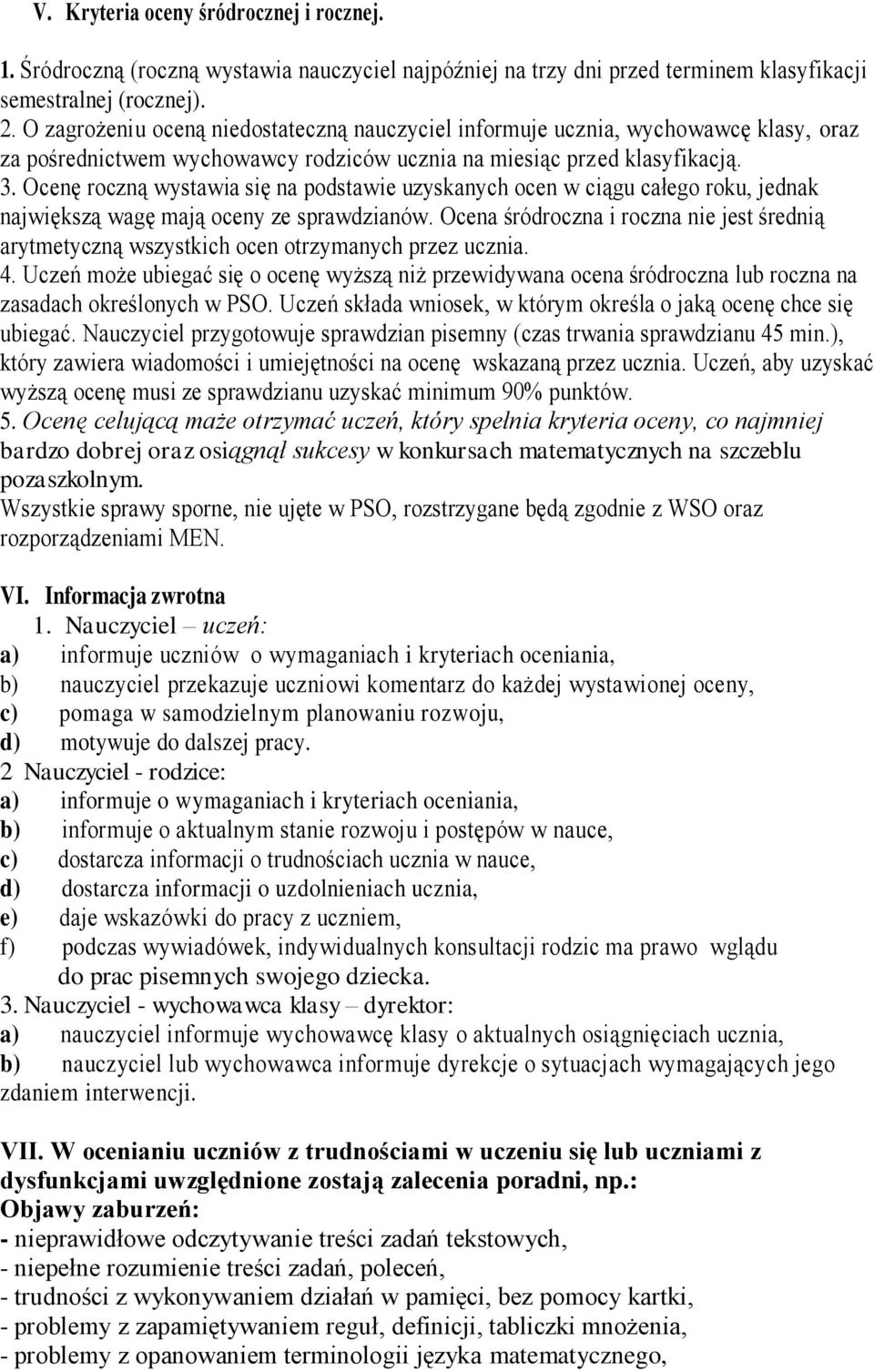 Ocenę roczną wystawia się na podstawie uzyskanych ocen w ciągu całego roku, jednak największą wagę mają oceny ze sprawdzianów.