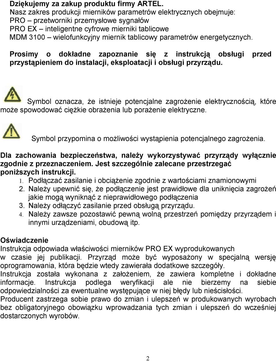 oznacza, że istnieje potencjalne zagrożenie elektrycznością, które może spowodować ciężkie obrażenia lub porażenie elektryczne Symbol przypomina o możliwości wystąpienia potencjalnego zagrożenia Dla