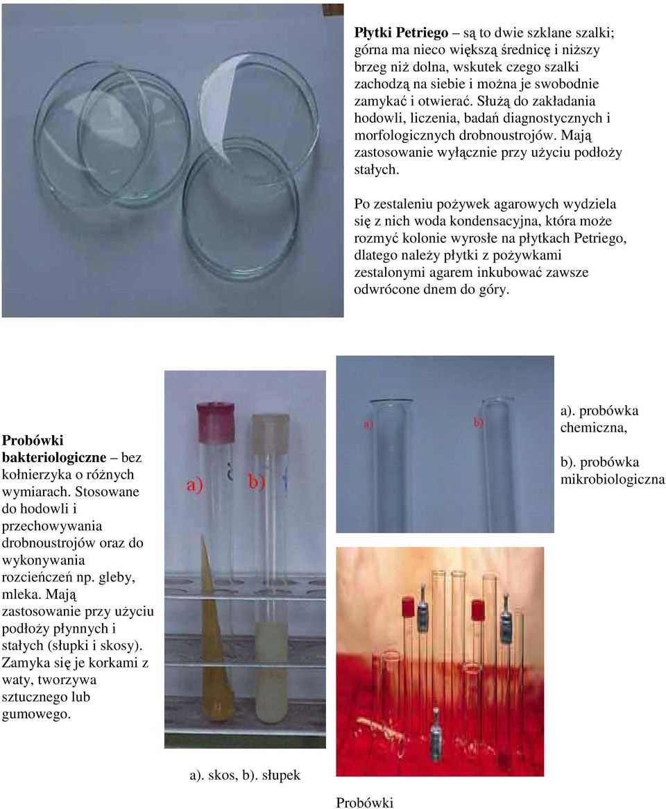 Po zestaleniu pożywek agarowych wydziela się z nich woda kondensacyjna, która może rozmyć kolonie wyrosłe na płytkach Petriego, dlatego należy płytki z pożywkami zestalonymi agarem inkubować zawsze