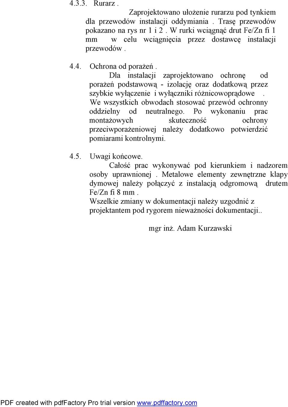 Dla instalacji zaprojektowano ochronę od porażeń podstawową - izolację oraz dodatkową przez szybkie wyłączenie i wyłączniki różnicowoprądowe.