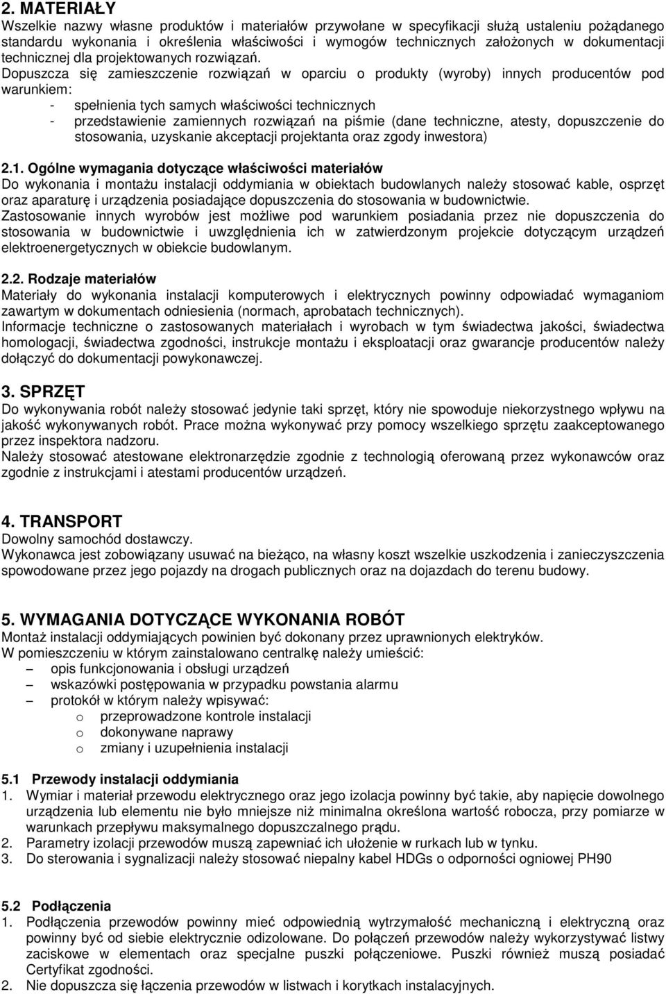 Dopuszcza się zamieszczenie rozwiązań w oparciu o produkty (wyroby) innych producentów pod warunkiem: - spełnienia tych samych właściwości technicznych - przedstawienie zamiennych rozwiązań na piśmie