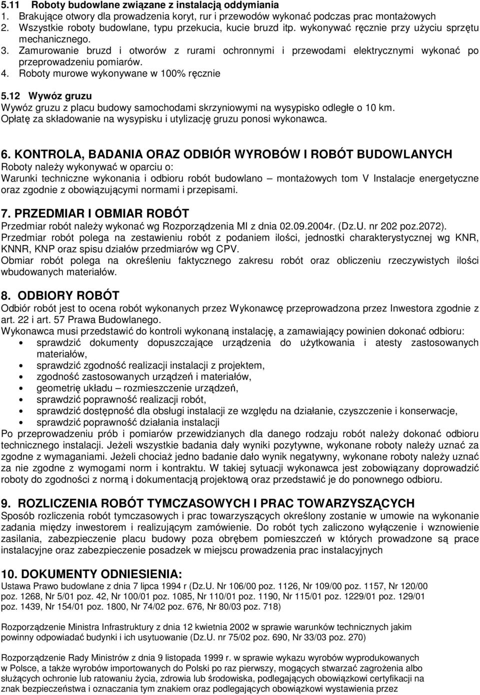 Zamurowanie bruzd i otworów z rurami ochronnymi i przewodami elektrycznymi wykonać po przeprowadzeniu pomiarów. 4. Roboty murowe wykonywane w 100% ręcznie 5.