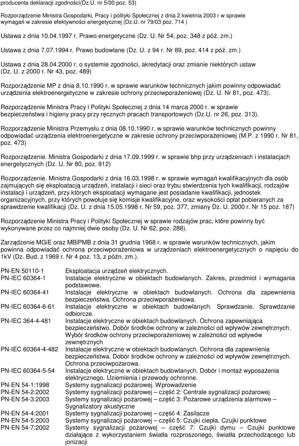 1997 r. Prawo energetyczne (Dz. U. Nr 54, poz. 348 z póź. zm.) Ustawa z dnia 7.07.1994 r. Prawo budowlane (Dz. U. z 94 r. Nr 89, poz. 414 z póź. zm.) Ustawa z dnia 28.04.2000 r.