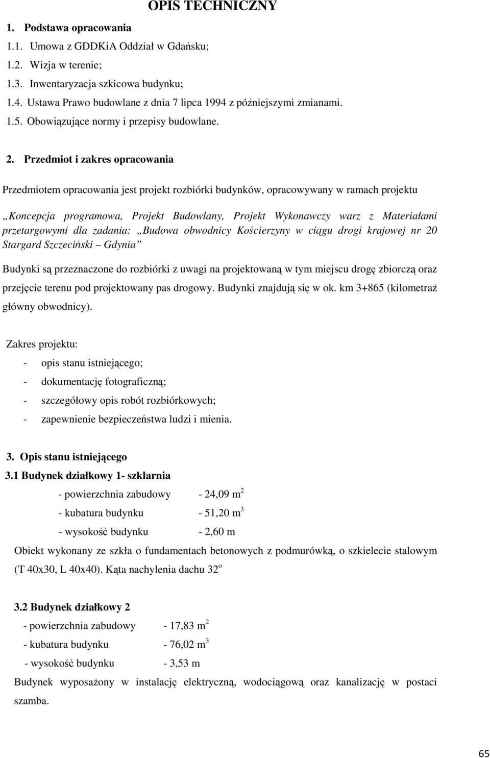 Przedmiot i zakres opracowania Przedmiotem opracowania jest projekt rozbiórki budynków, opracowywany w ramach projektu Koncepcja programowa, Projekt Budowlany, Projekt Wykonawczy warz z Materiałami