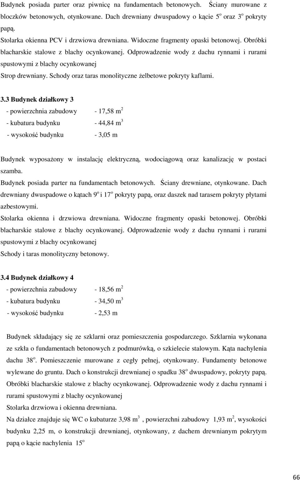 Odprowadzenie wody z dachu rynnami i rurami spustowymi z blachy ocynkowanej Strop drewniany. Schody oraz taras monolityczne żelbetowe pokryty kaflami. 3.