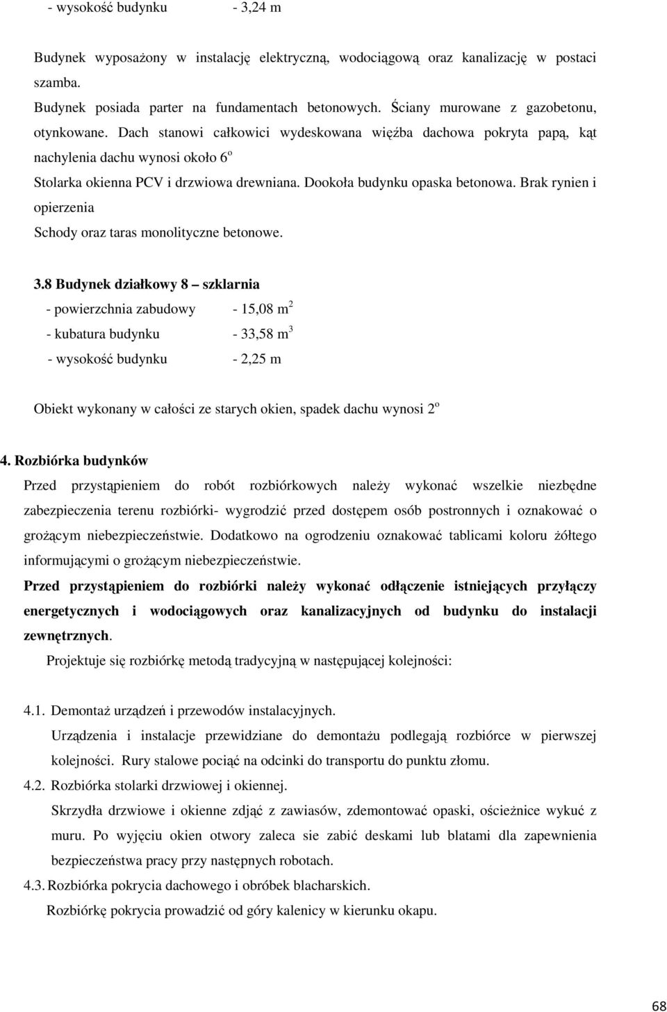 Dookoła budynku opaska betonowa. Brak rynien i opierzenia Schody oraz taras monolityczne betonowe. 3.