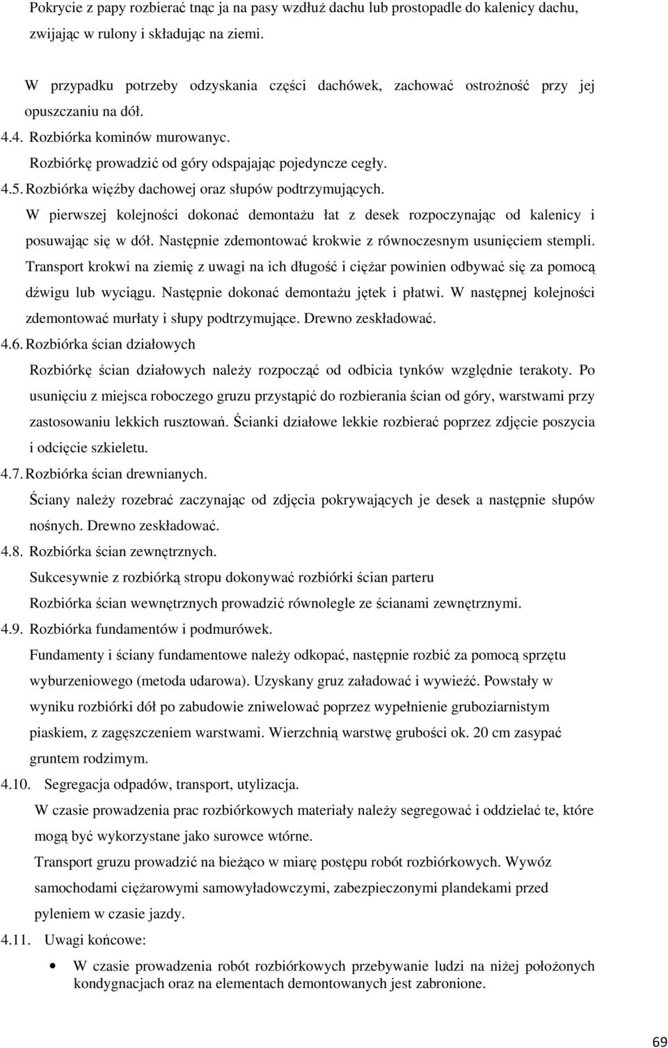 Rozbiórka więźby dachowej oraz słupów podtrzymujących. W pierwszej kolejności dokonać demontażu łat z desek rozpoczynając od kalenicy i posuwając się w dół.