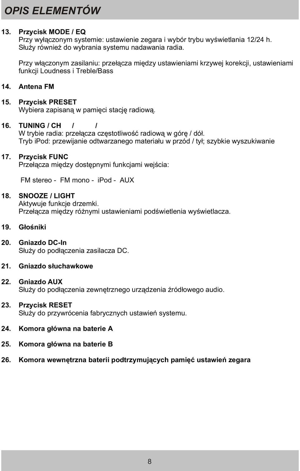TUNING / CH 8 / 5 7 / 6 W trybie radia: prze³¹cza czêstotliwoœæ radiow¹ w górê / dó³. Tryb ipod: przewijanie odtwarzanego materia³u w przód / ty³; szybkie wyszukiwanie 17.