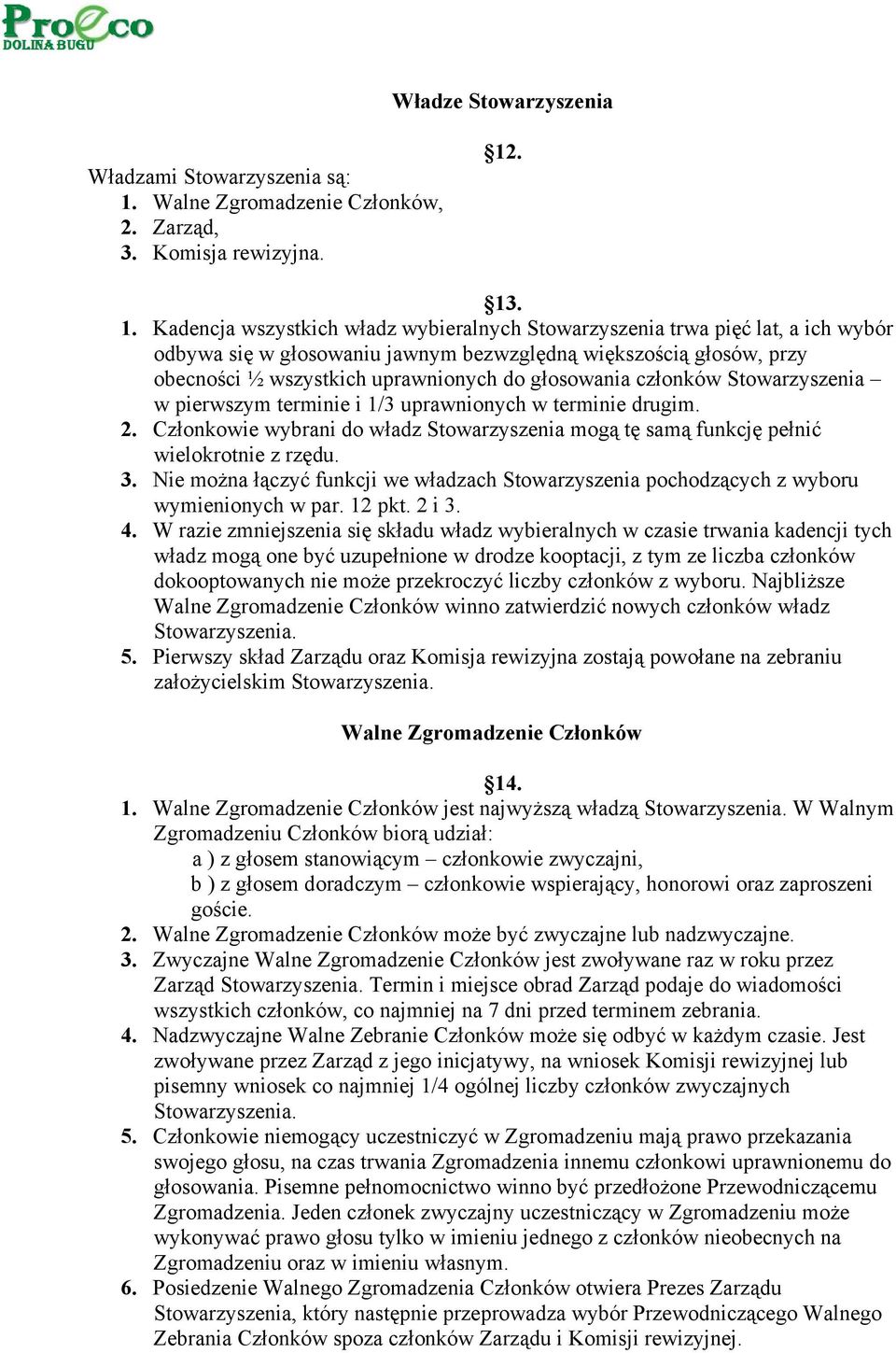 . 13. 1. Kadencja wszystkich władz wybieralnych Stowarzyszenia trwa pięć lat, a ich wybór odbywa się w głosowaniu jawnym bezwzględną większością głosów, przy obecności ½ wszystkich uprawnionych do