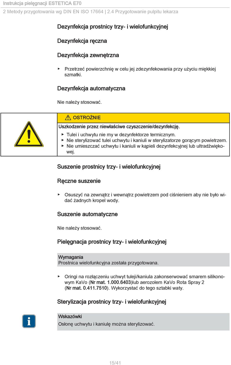 Dezynfekcja automatyczna Nie należy stosować. Uszkodzenie przez niewłaściwe czyszczenie/dezynfekcję. Tulei i uchwytu nie my w dezynfektorze termicznym.