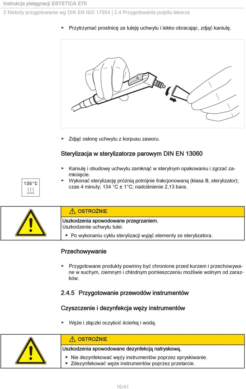 Wykonać sterylizację próżnią potrójnie frakcjonowaną (klasa B, sterylizator); czas 4 minuty; 134 C ± 1 C; nadciśnienie 2,13 bara. Uszkodzenia spowodowane przegrzaniem. Uszkodzenie uchwytu tulei.
